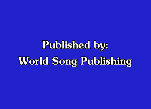 Published by

World Song Publishing