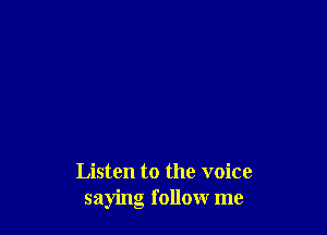 Listen to the voice
saying follow me