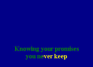 Knowing your promises
you never keep