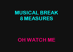 MUSICAL BREAK
8 MEASURES