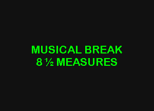 MUSICAL BREAK

8 72 MEASURES