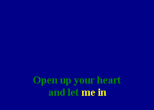 Open up your heart
and let me in