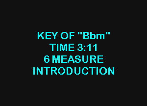 KEY OF Bbm
TIME 3z11

6MEASURE
INTRODUCTION