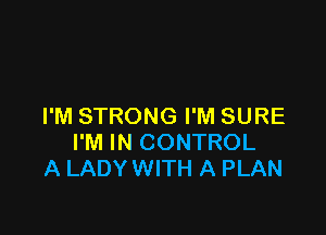 I'M STRONG I'M SURE

I'M IN CONTROL
A LADY WITH A PLAN