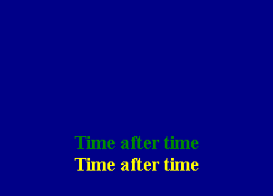 Time after time
Time after time