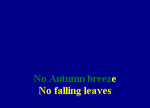 N 0 Autumn breeze
No falling leaves