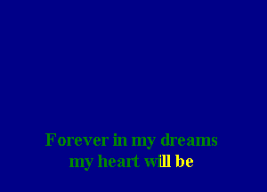 Forever in my dreams
my heart will be
