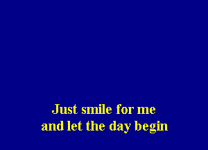 Just smile for me
and let the day begin