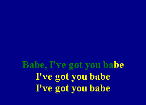 Babe, I've got you babe
I've got you babe
I've got you babe