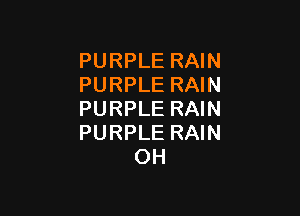 PURPLE RAIN
PURPLE RAIN

PURPLE RAIN
PURPLE RAIN
OH