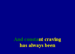 And constant craving
has always been
