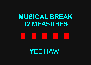 MUSICAL BREAK
1 2 MEASURES

YEE HAW