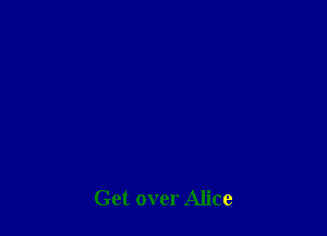 Get over Alice