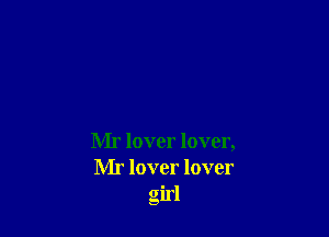 Mr lover lover,
Mr lover lover
girl