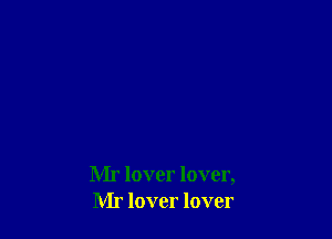 Mr lover lover,
Mr lover lover