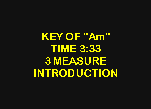 KEY OF Am
TIME 3z33

3MEASURE
INTRODUCTION