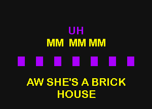 MM MM MM

AW SHE'S A BRICK
HOUSE