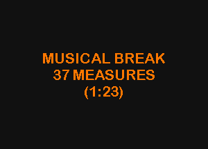 MUSICAL BREAK

37 MEASURES
(1223)