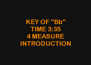 KEY OF Bb
TIME 3235

4MEASURE
INTRODUCTION