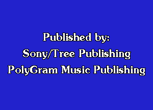 Published bgn
SonyXTree Publishing
PolyGram Music Publishing