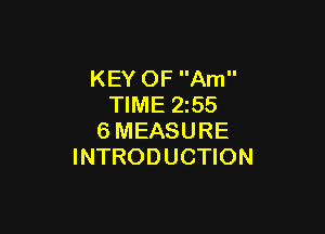 KEY OF Am
TIME 2z55

6MEASURE
INTRODUCTION