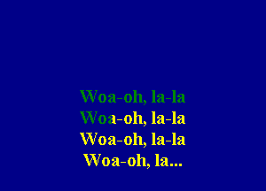 W 03-011, 121-121
Woa-oh, la-la
Woa-oh, la-la
Woa-oh, la...