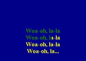 W 03-011, 121-121
Woa-oh, la-la
Woa-oh, la-la
Woa-oh, la...