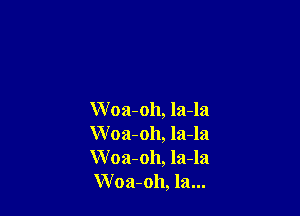 W 03-011, 121-121
Woa-oh, la-la
Woa-oh, la-la
Woa-oh, la...