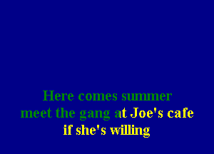 Here comes summer
meet the gang at Joe's cafe
if she's willing