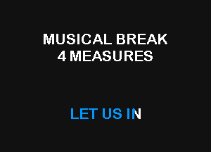 MUSICAL BREAK
4 MEASURES