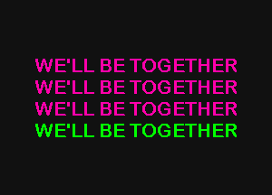 WE'LL BE TOGETH ER