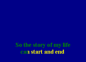 So the story of my life
can start and end