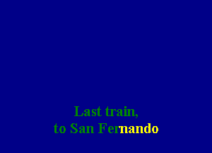 Last train,
to San Fernando