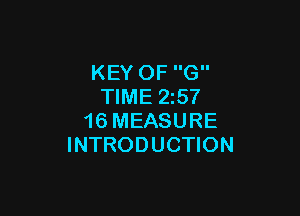 KEY OF G
TIME 2257

16 MEASURE
INTRODUCTION