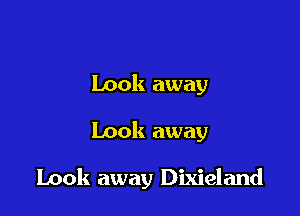 Look away

Look away

Look away Dixieland