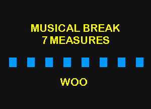 MUSICAL BREAK
7 MEASURES