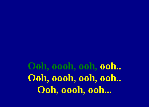 0011, 00011, 0011, 0011..
Ooh, 00011, 0011, 0011..
Ooh, 00011, 0011...