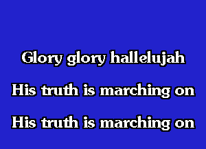 Glory glory hallelujah
His truth is marching on

His truth is marching on