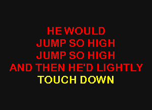 TOUCH DOWN