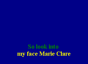 So look into
my face Man'e Clare