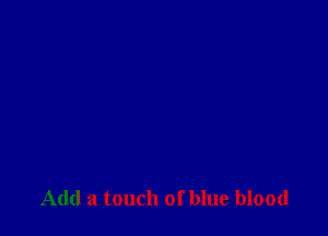 Add a touch of blue blood