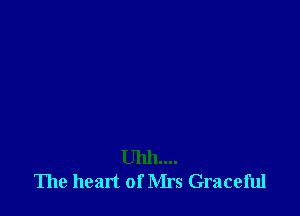 Uhh....
The heart of Mrs Graceful