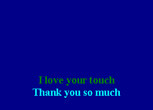 I love your touch
Thank you so much