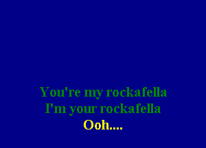 You're my rockafella
I'm your rocka fella
0011....
