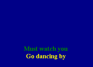 Must watch you
Go dancing by