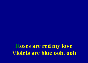 Roses are red my love
Violets are blue ooh, ooh