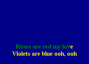 Roses are red my love
Violets are blue ooh, ooh