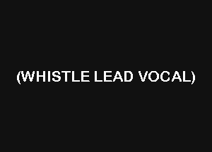 (WHISTLE LEAD VOCAL)