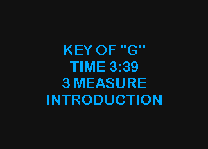 KEY OF G
TIME 3z39

3MEASURE
INTRODUCTION