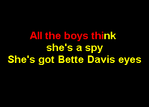 All the boys think
she's a spy

She's got Bette Davis eyes